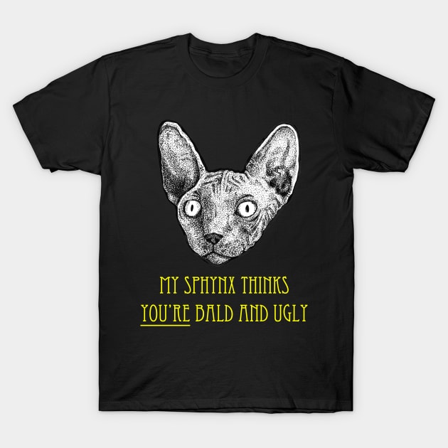 My Sphynx Cat Thinks You're Bald and Ugly T-Shirt by Squidoodle